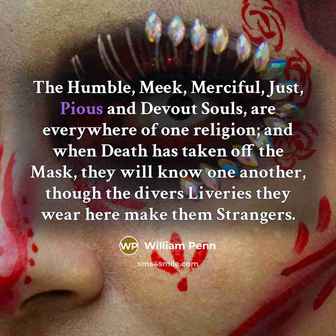 “The Humble, Meek, Merciful, Just, Pious and Devout Souls, are…” quote by William Penn