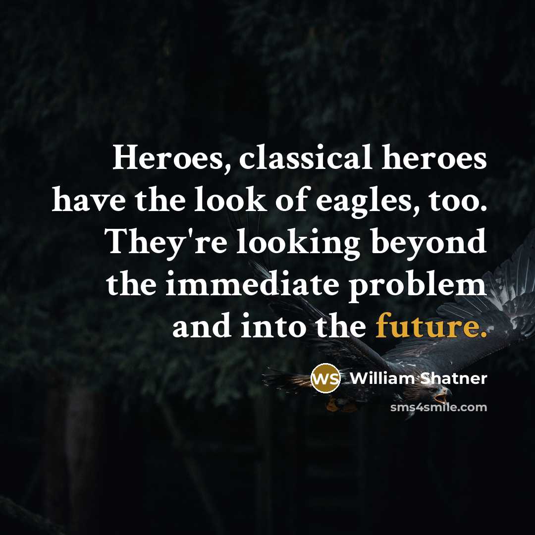 “Heroes, classical heroes have the look of eagles, too. They're…” quote by William Shatner