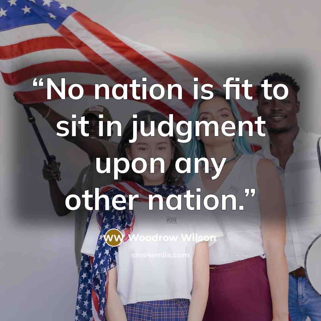 “No nation is fit to sit in judgment upon any other nation.” quote by Woodrow Wilson