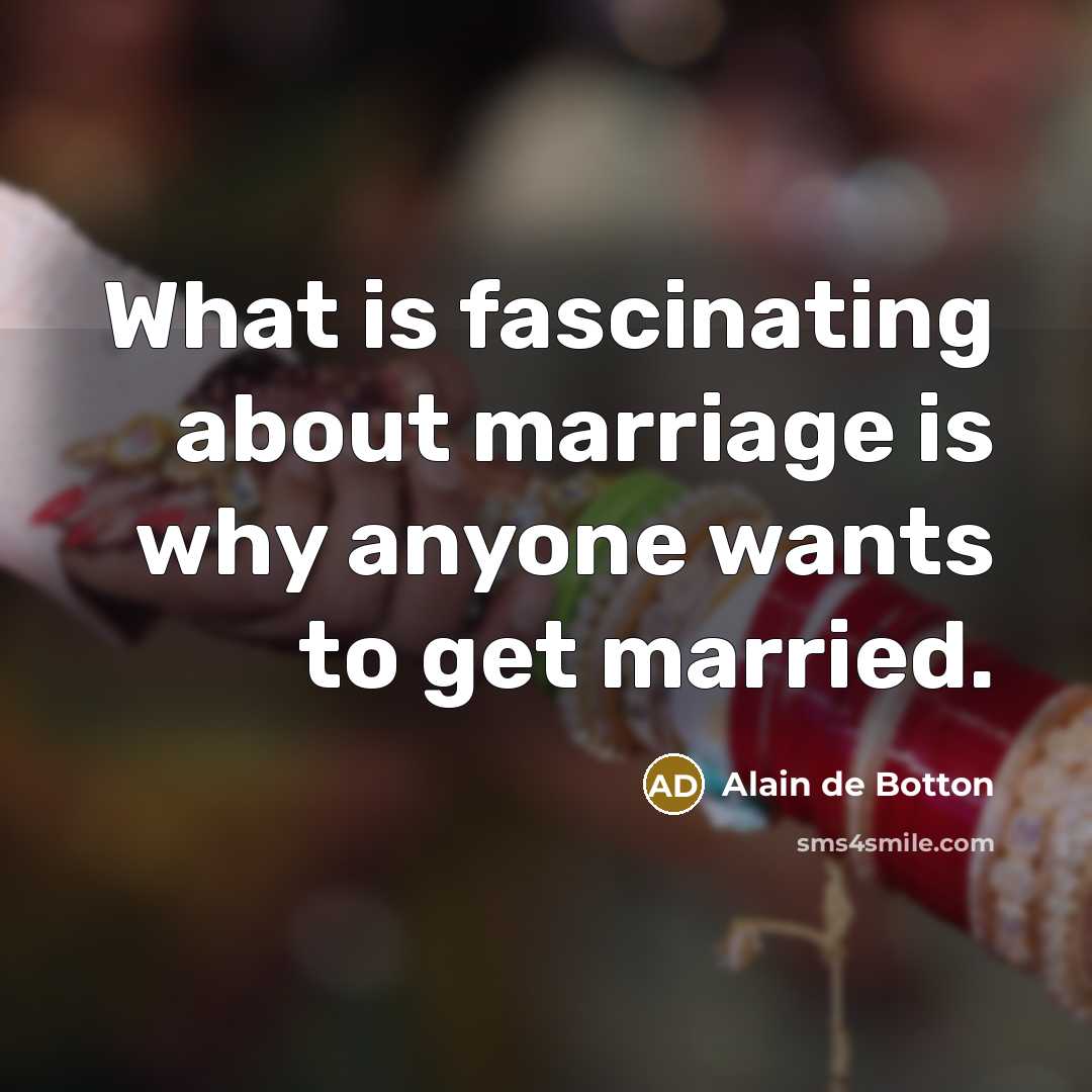 “What is fascinating about marriage is why anyone wants to…” quote by Alain de Botton
