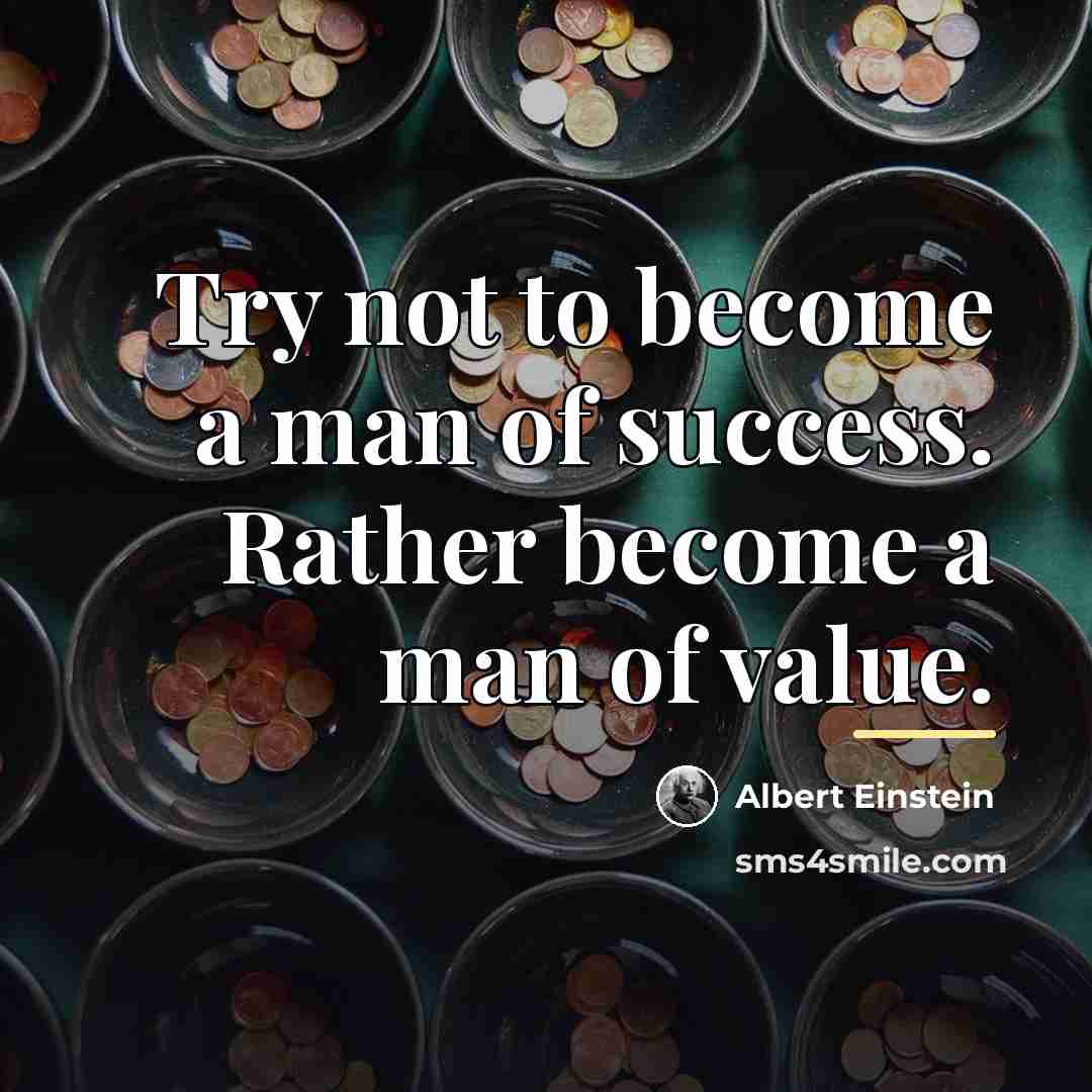 “Try not to become a man of success. Rather become…” quote by Albert Einstein