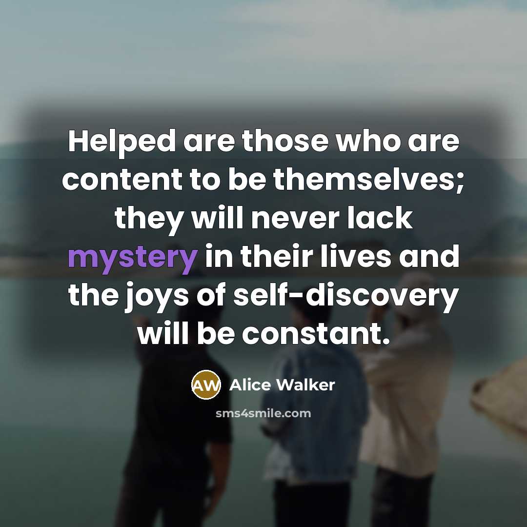 “Helped are those who are content to be themselves; they…” quote by Alice Walker