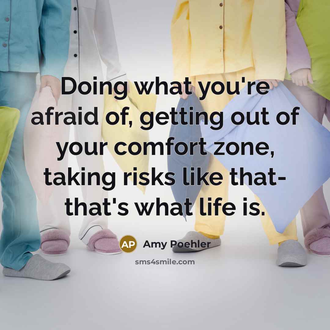 “Doing what you're afraid of, getting out of your comfort…” quote by Amy Poehler