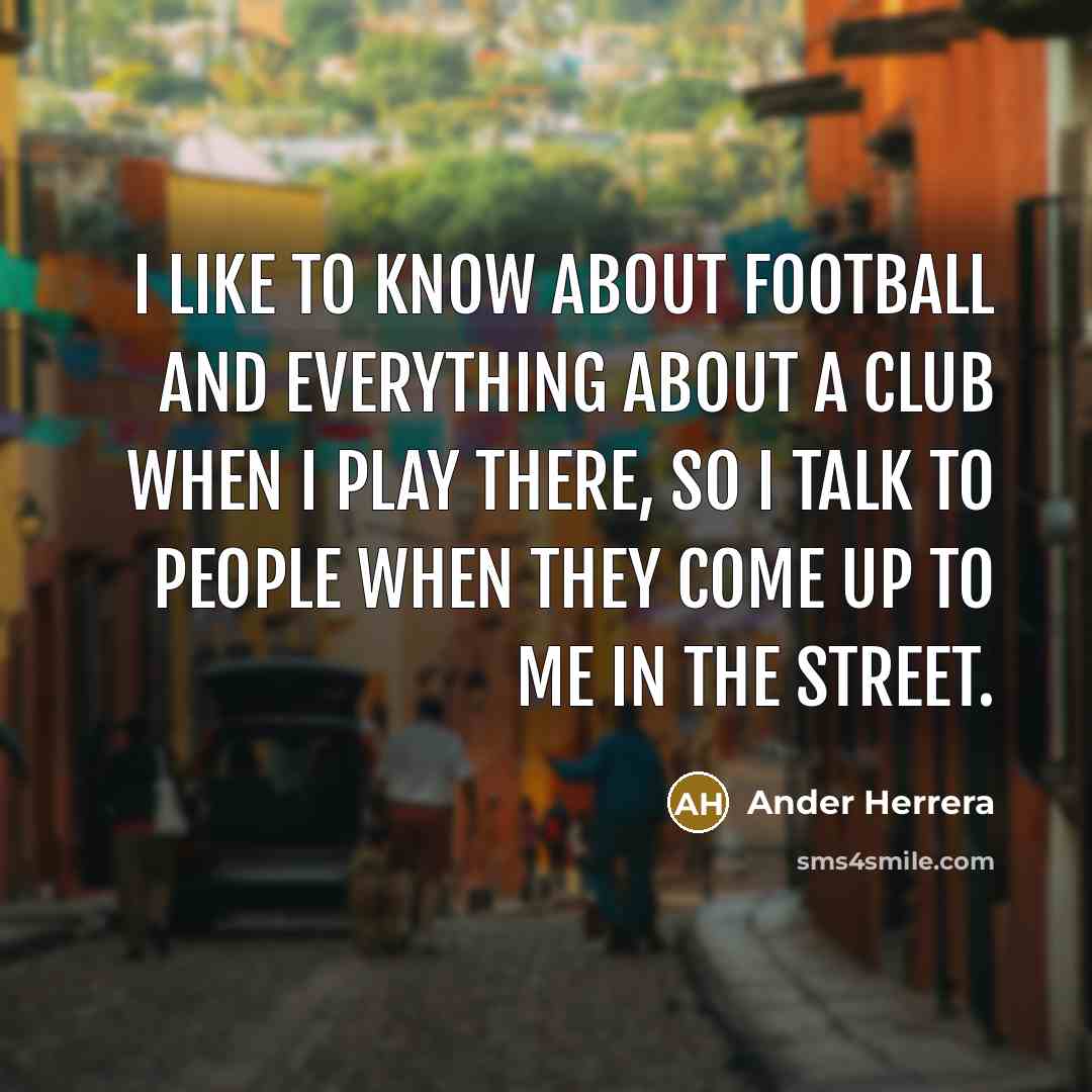 “I like to know about football and everything about a…” quote by Ander Herrera