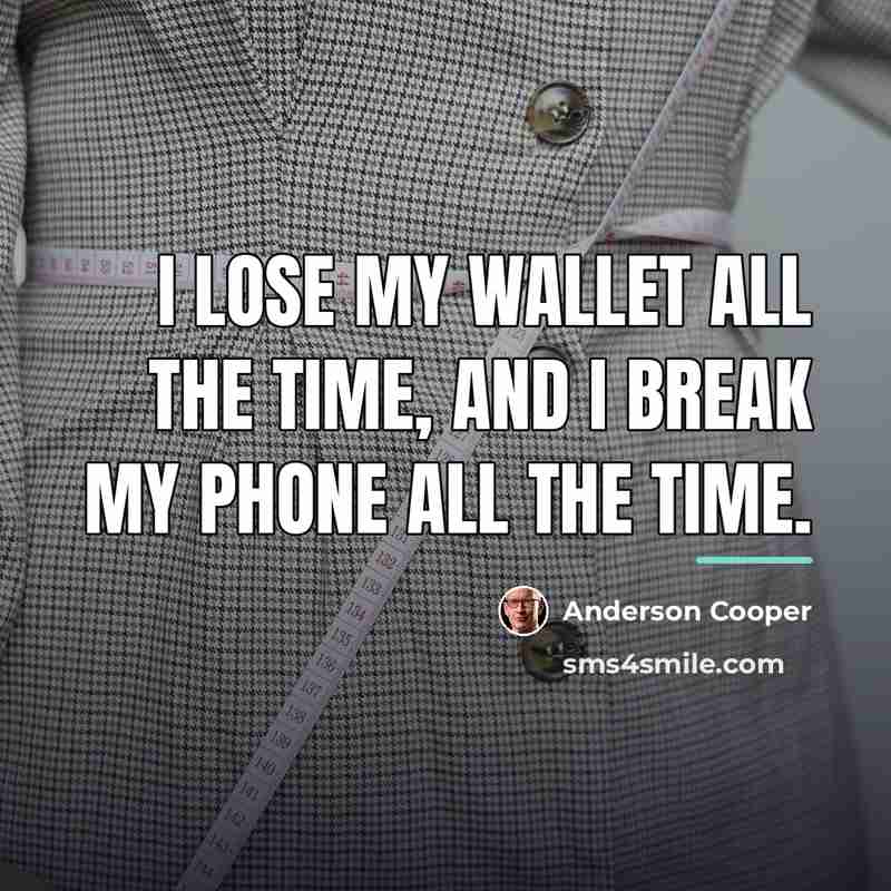 “I lose my wallet all the time, and I break…” quote by Anderson Cooper
