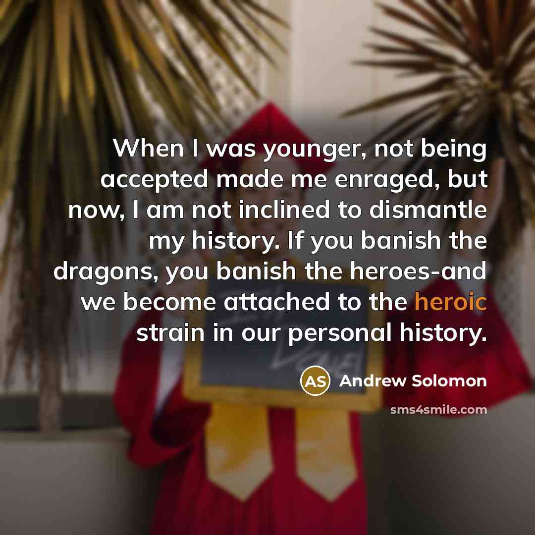 “When I was younger, not being accepted made me enraged,…” quote by Andrew Solomon
