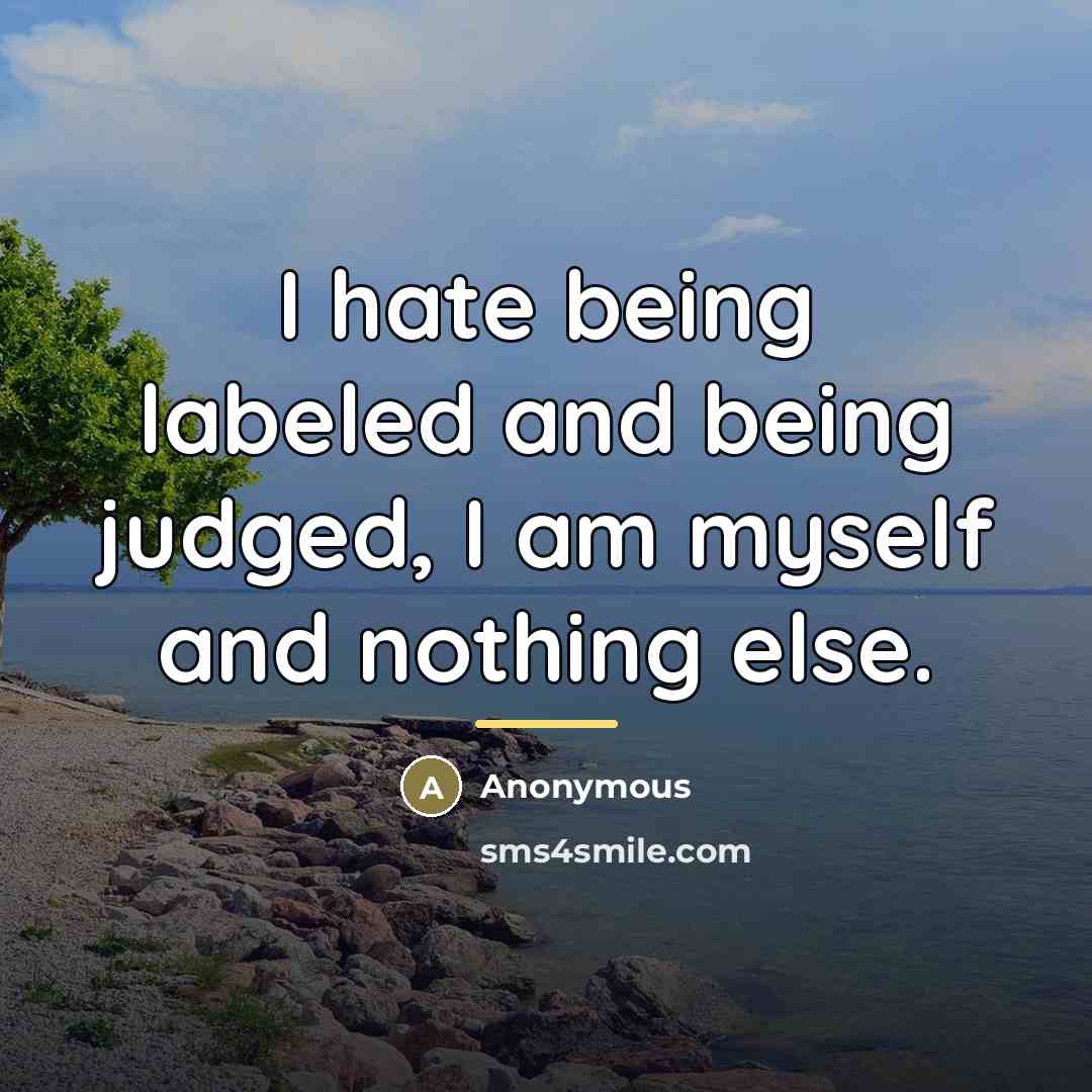 “I hate being labeled and being judged, I am myself…” quote by Anonymous