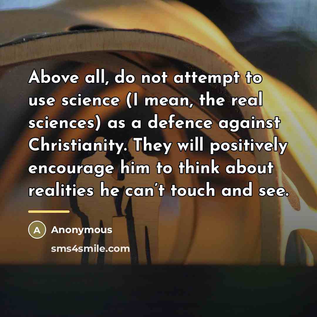 “Above all, do not attempt to use science (I mean,…” quote by Anonymous