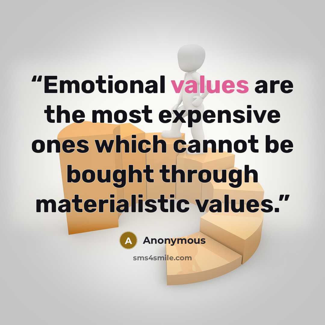 “Emotional values are the most expensive ones which cannot be bought through materialistic values.” quote by Anonymous