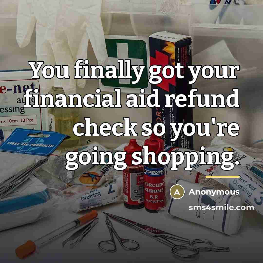 “You finally got your financial aid refund check so you're…” quote by Anonymous
