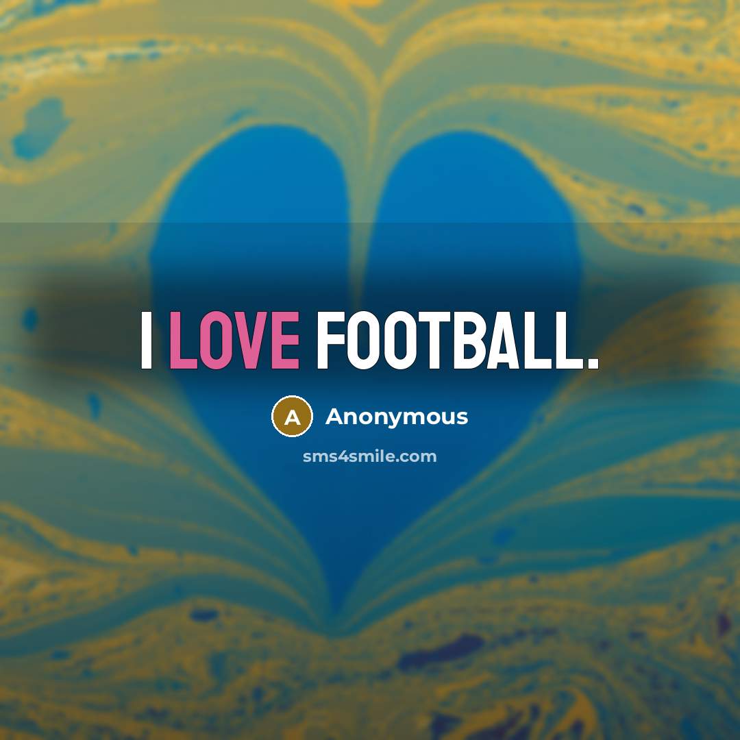 “I love football.…” quote by Anonymous