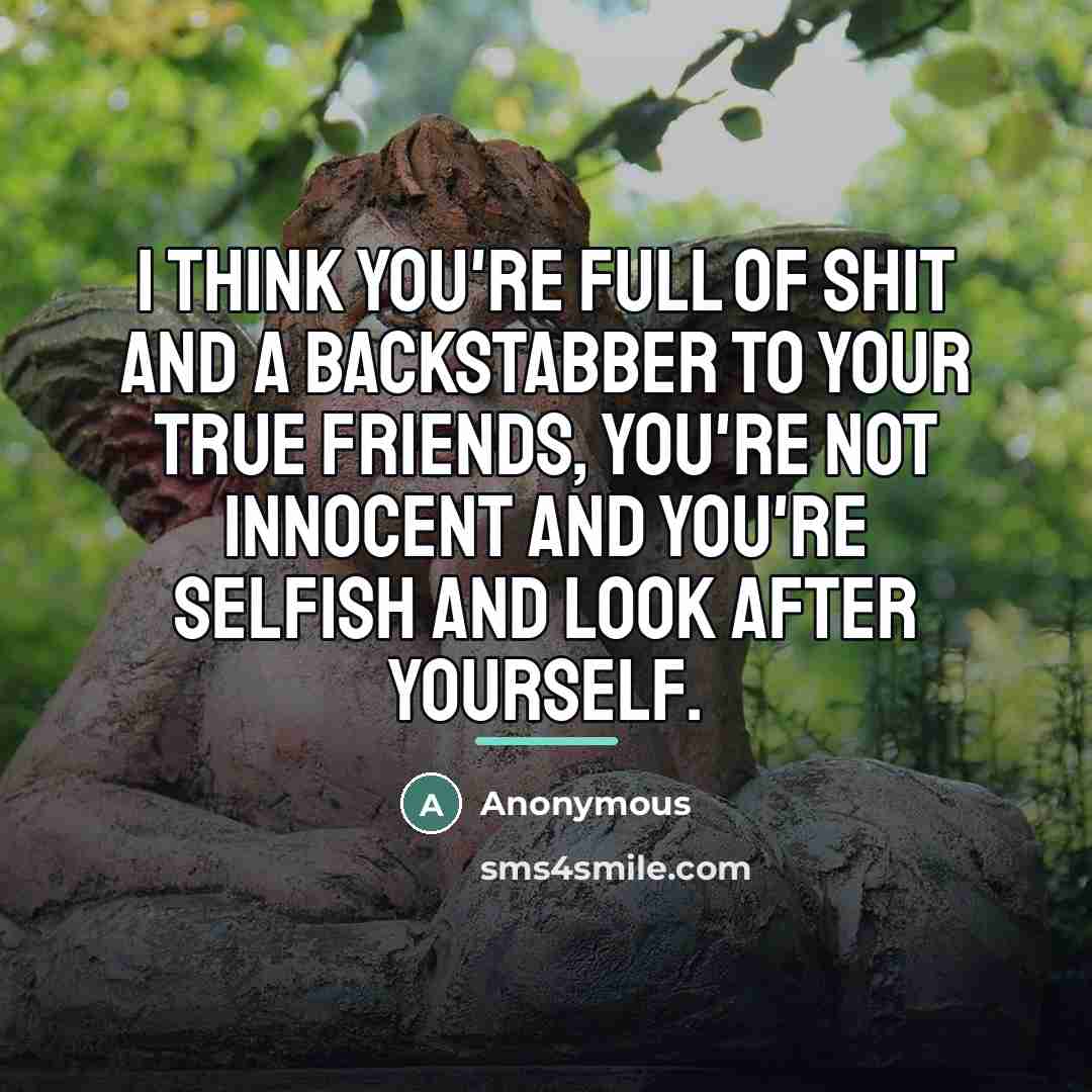 “I think you're full of shit and a backstabber to…” quote by Anonymous