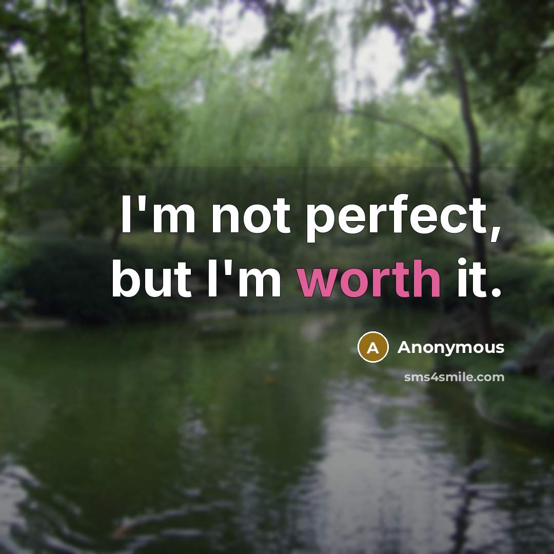 “I'm not perfect, but I'm worth it.” quote by Anonymous