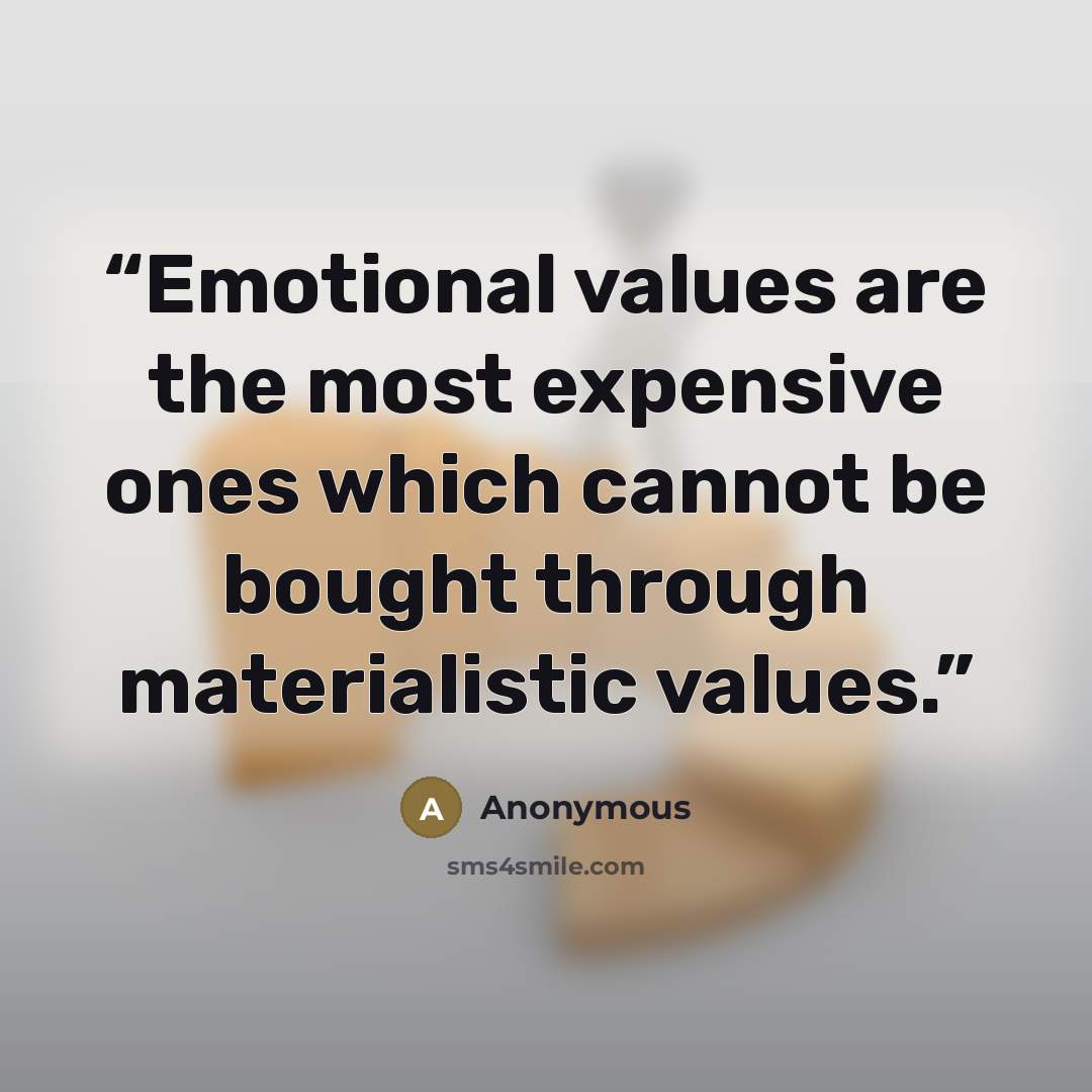 “Emotional values are the most expensive ones which cannot be bought through materialistic values.” quote by Anonymous