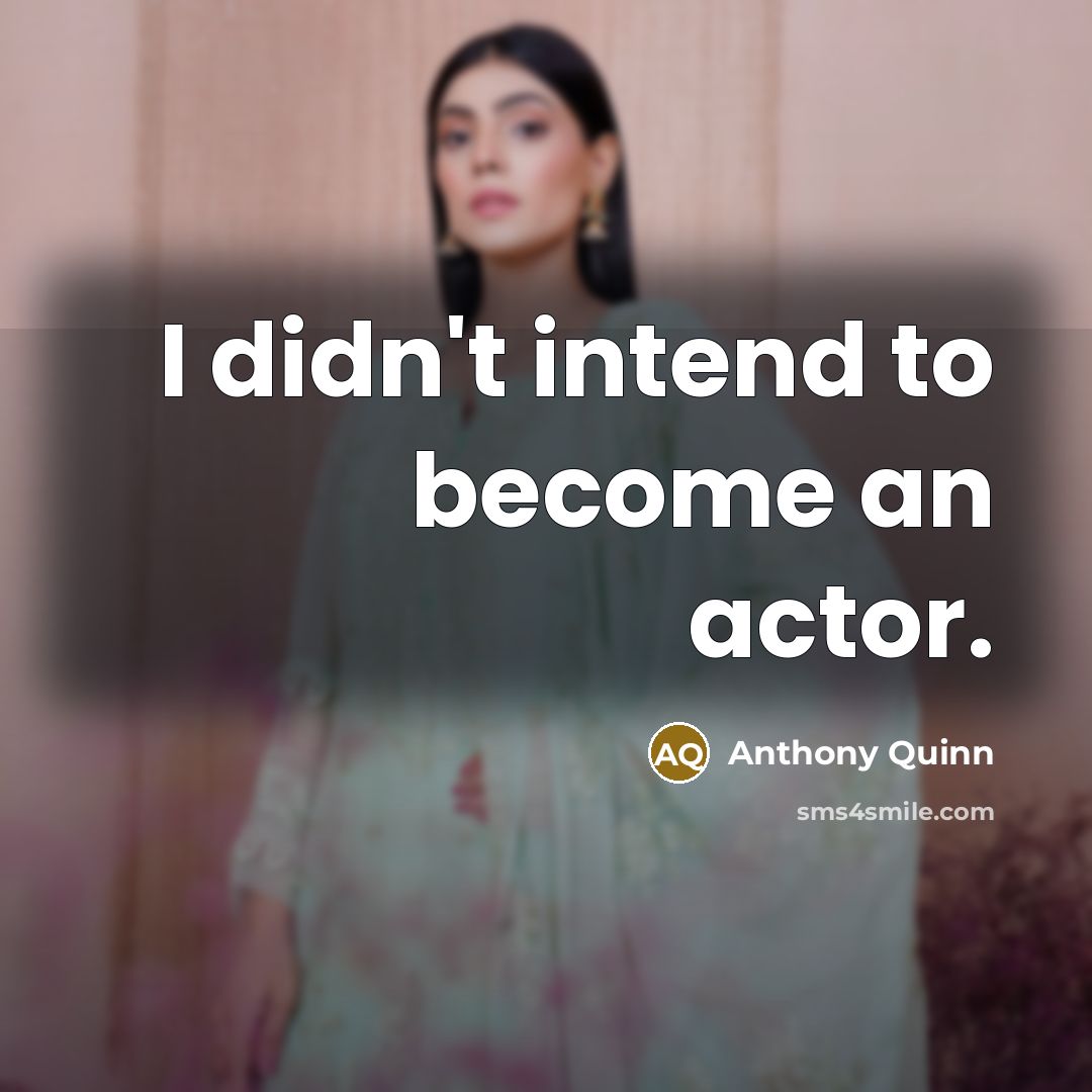 “I didn't intend to become an actor.…” quote by Anthony Quinn