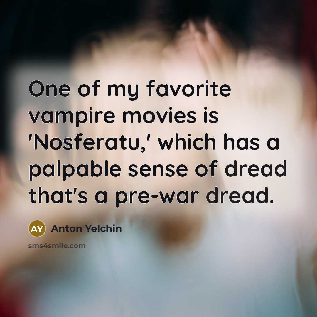 “One of my favorite vampire movies is 'Nosferatu,' which has…” quote by Anton Yelchin