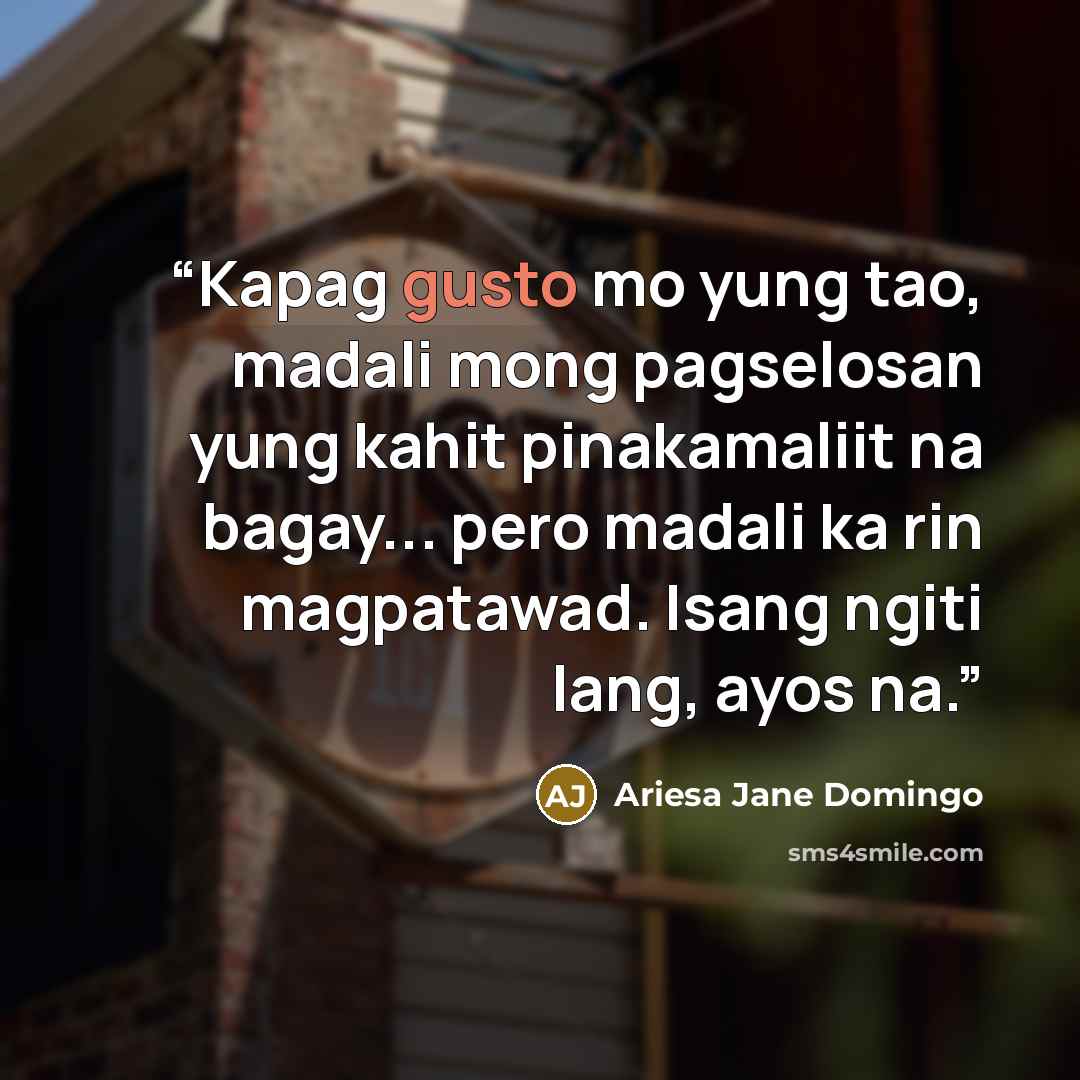 “Kapag gusto mo yung tao, madali mong pagselosan yung kahit pinakamaliit na bagay... pero madali ka rin magpatawad. Isang ngiti lang, ayos na.” quote by Ariesa Jane Domingo