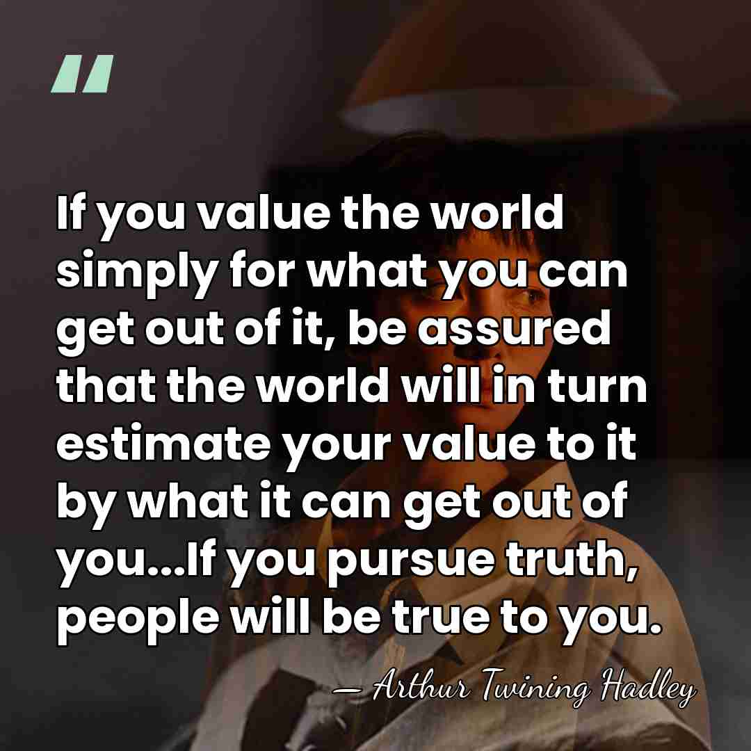 If you value the world simply for what you can get out&hellip; - Arthur Twining Hadley