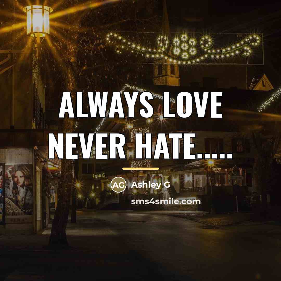 “Always love never hate.....…” quote by Ashley G