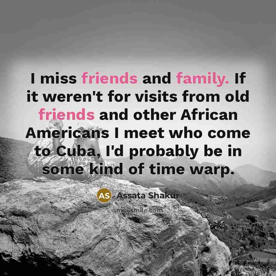 “I miss friends and family. If it weren't for visits…” quote by Assata Shakur