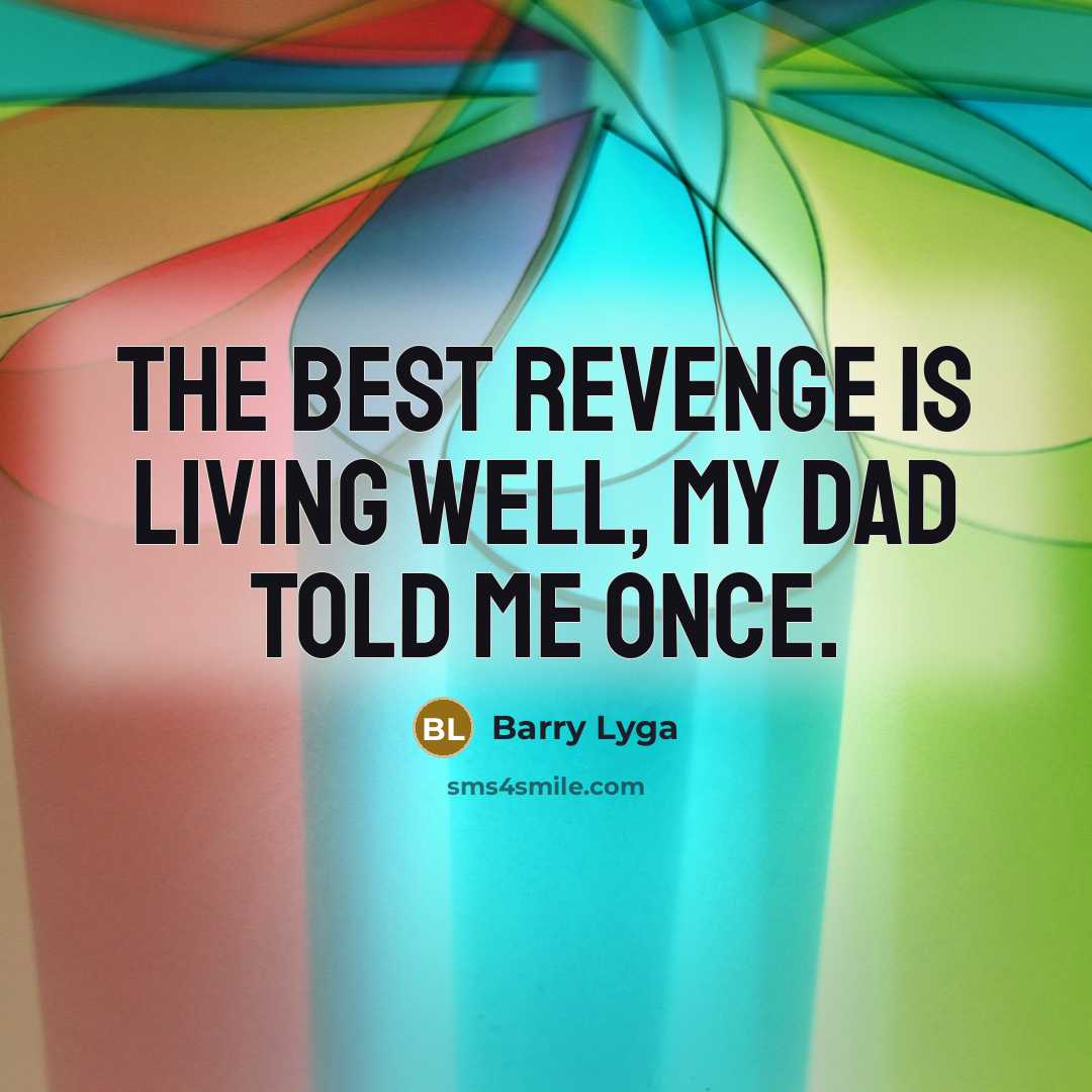 “The best revenge is living well, my dad told me…” quote by Barry Lyga