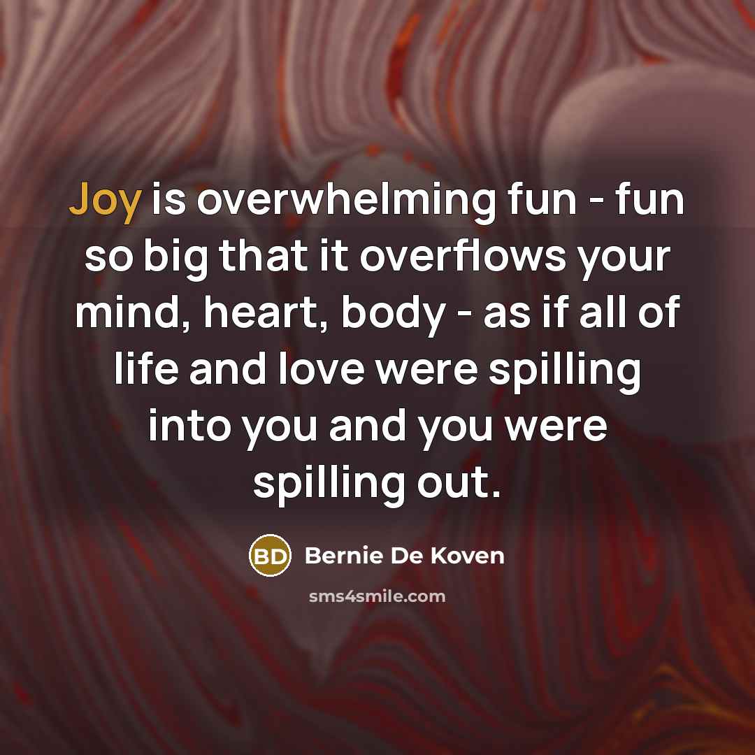 “Joy is overwhelming fun - fun so big that it…” quote by Bernie De Koven