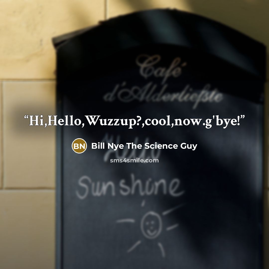 “Hi,Hello,Wuzzup?,cool,now.g'bye!” quote by Bill Nye The Science Guy