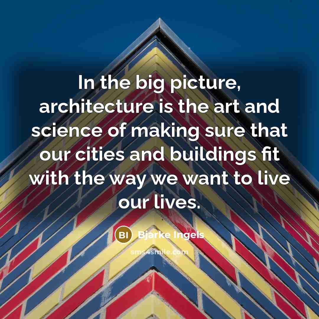 “In the big picture, architecture is the art and science…” quote by Bjarke Ingels