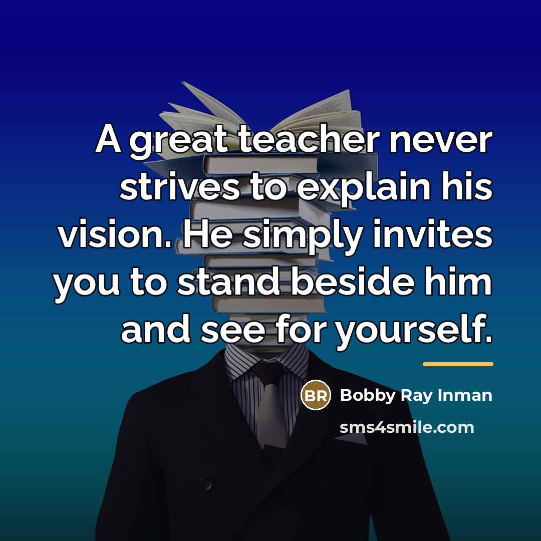 “A great teacher never strives to explain his vision. He…” quote by Bobby Ray Inman