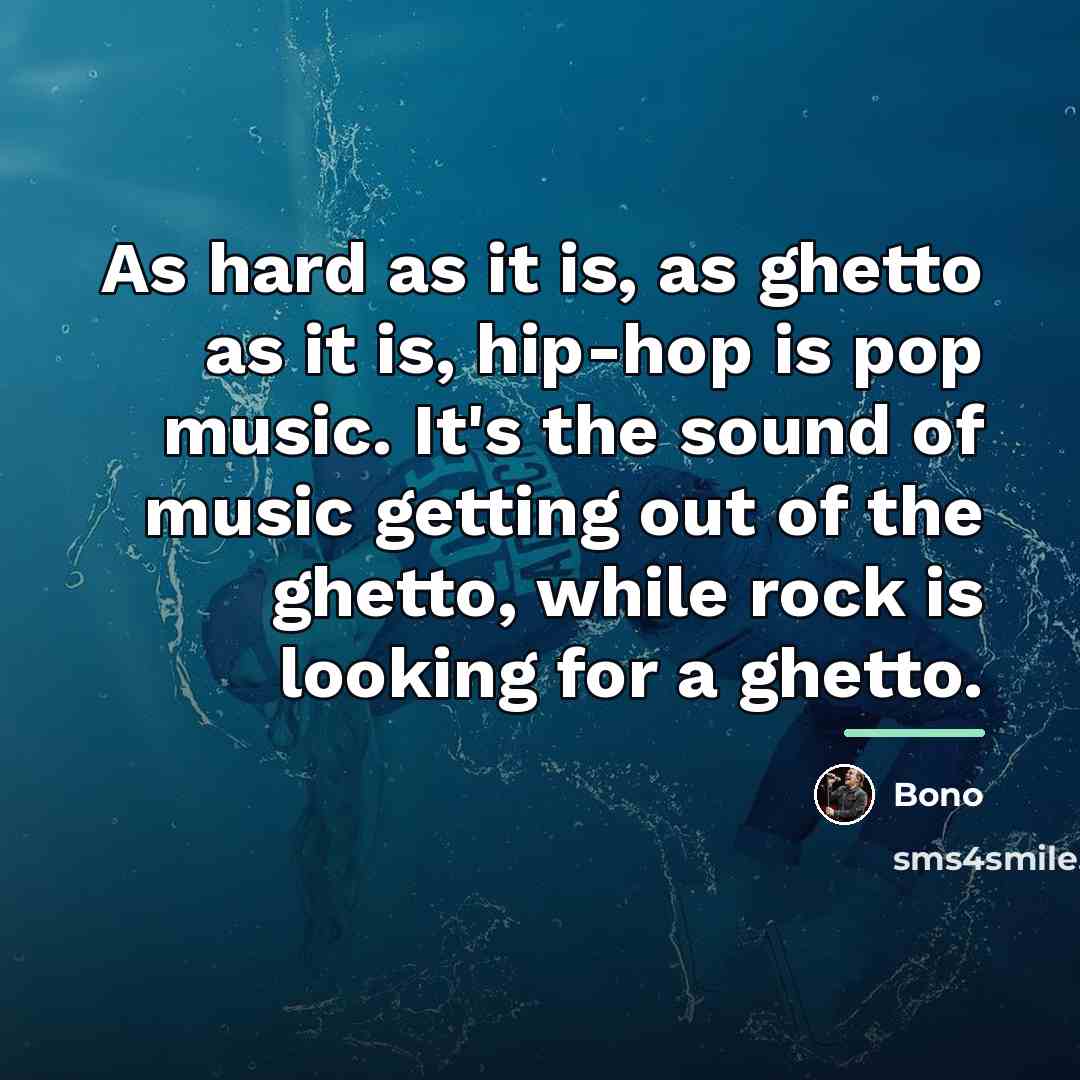 “As hard as it is, as ghetto as it is,…” quote by Bono