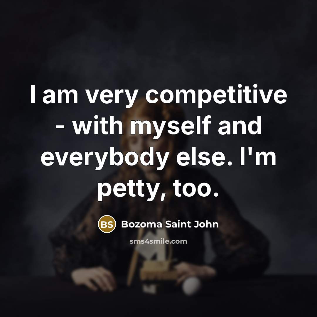 “I am very competitive - with myself and everybody else.…” quote by Bozoma Saint John