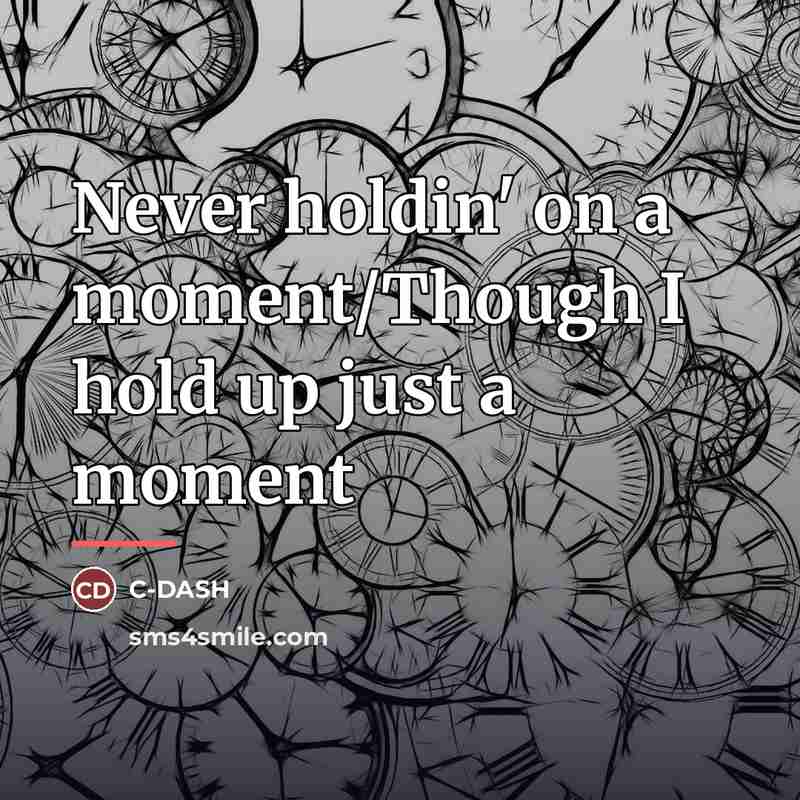 “Never holdin' on a moment/Though I hold up just a…” quote by C-DASH