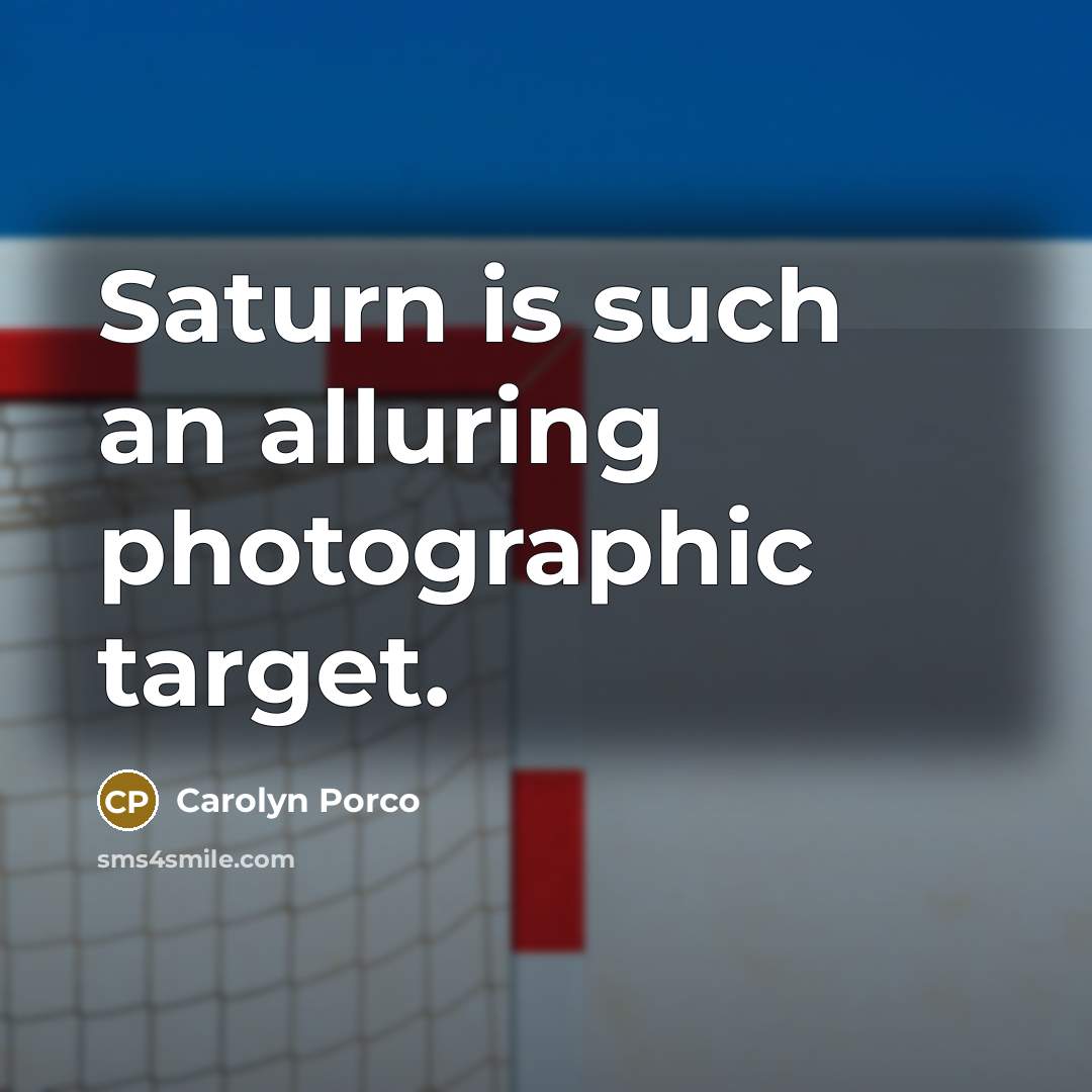 “Saturn is such an alluring photographic target.…” quote by Carolyn Porco