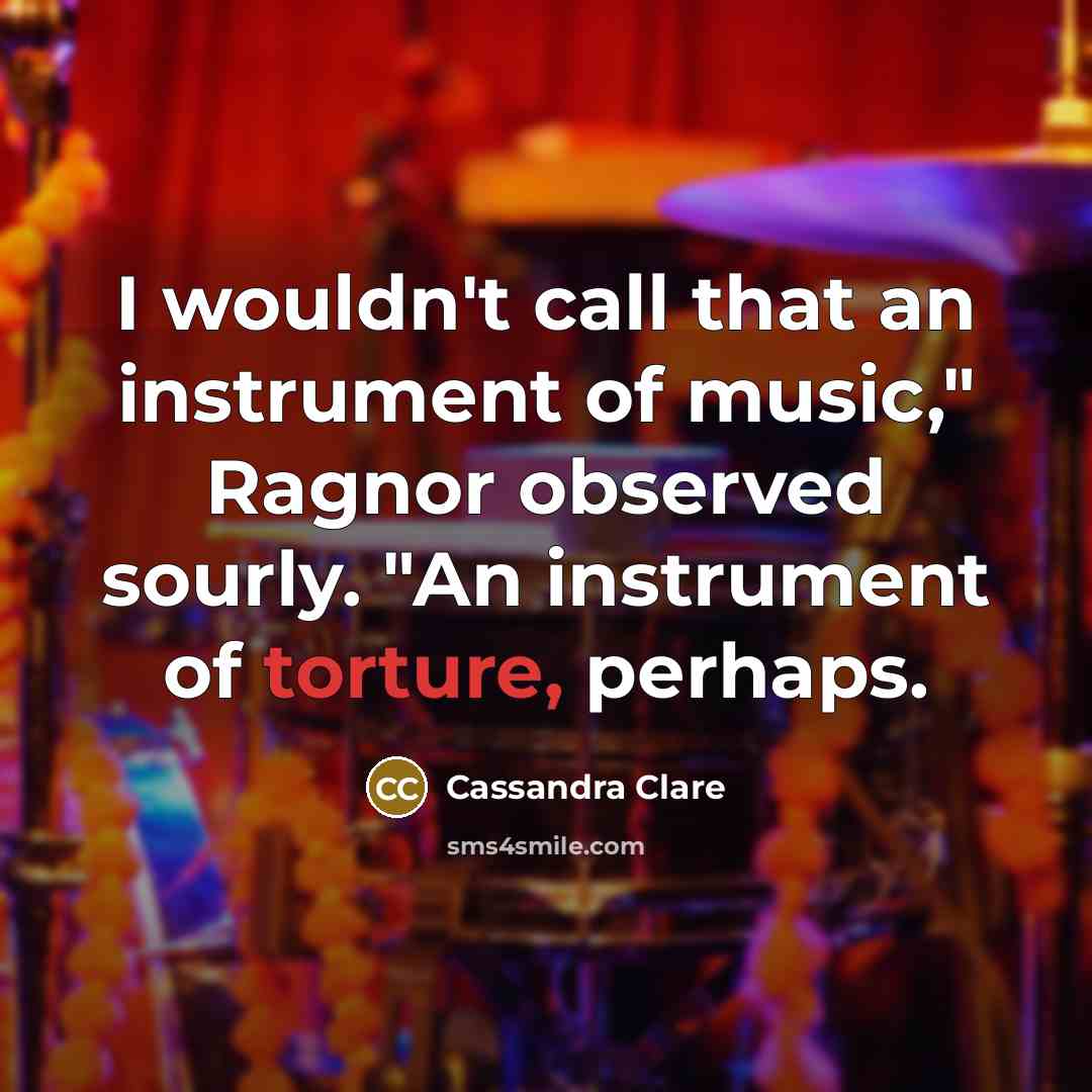 “I wouldn't call that an instrument of music," Ragnor observed…” quote by Cassandra Clare