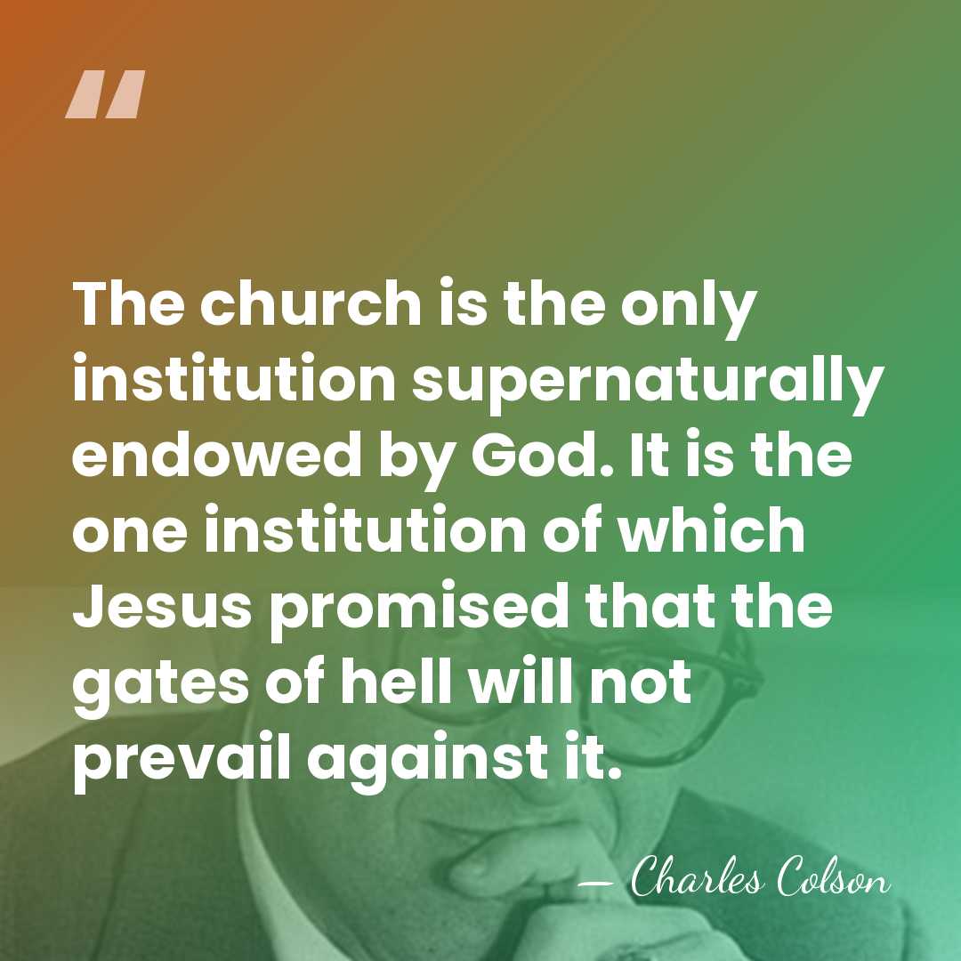 The church is the only institution supernaturally endowed by God. It is&hellip; - Charles Colson