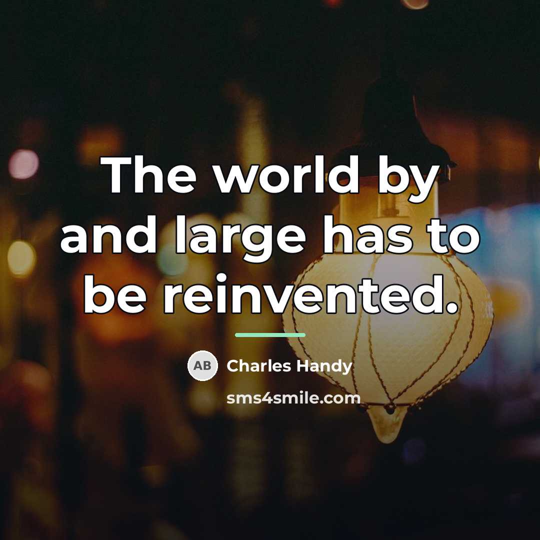 “The world by and large has to be reinvented.…” quote by Charles Handy