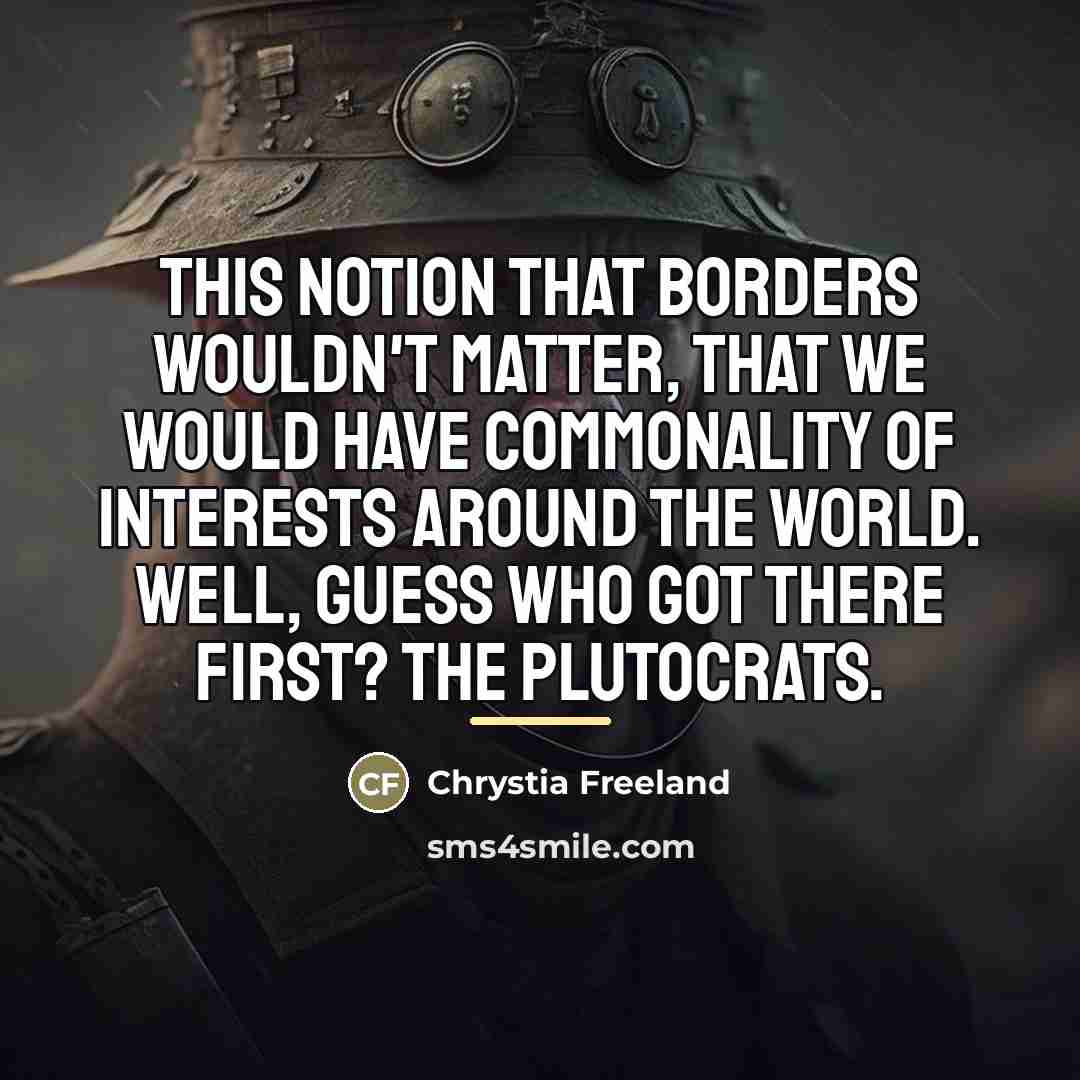 “This notion that borders wouldn't matter, that we would have…” quote by Chrystia Freeland