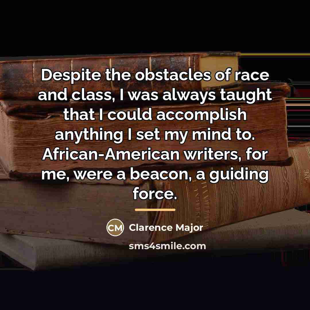 “Despite the obstacles of race and class, I was always…” quote by Clarence Major