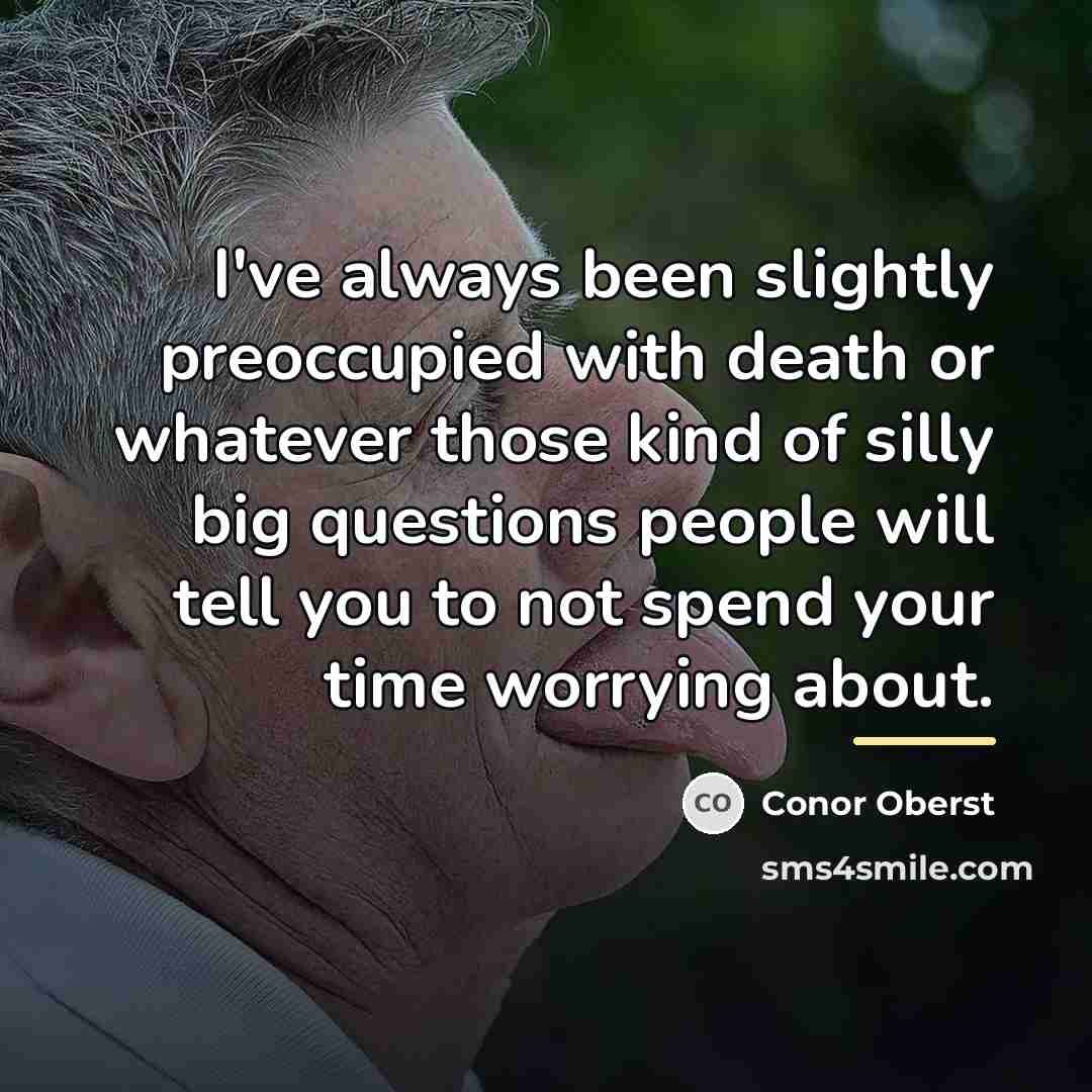 “I've always been slightly preoccupied with death or whatever those…” quote by Conor Oberst