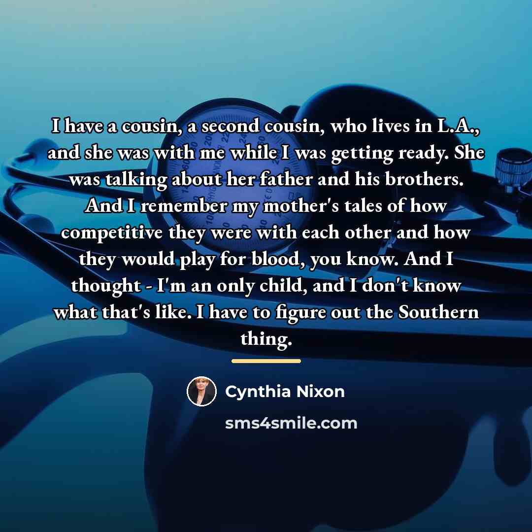 “I have a cousin, a second cousin, who lives in…” quote by Cynthia Nixon