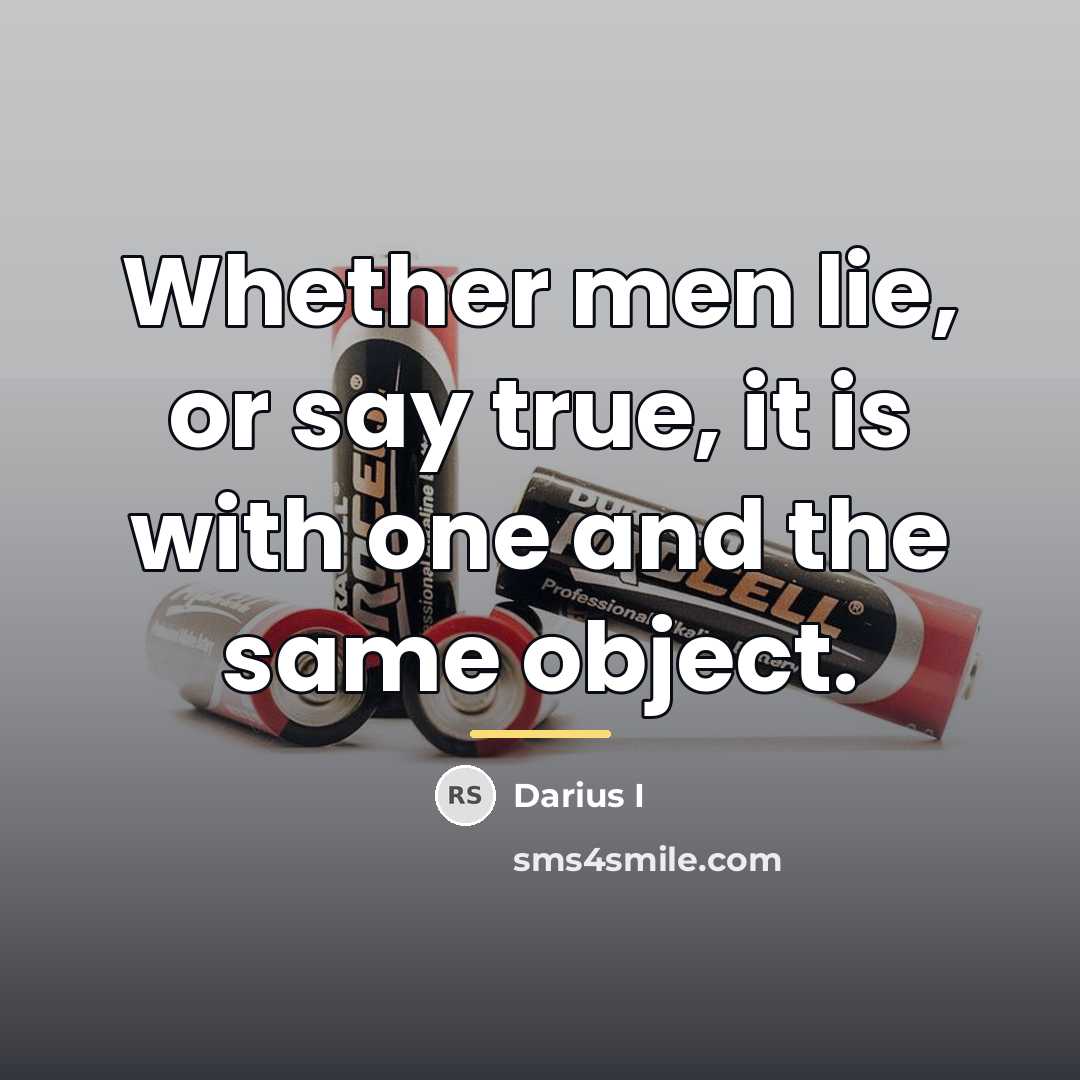 “Whether men lie, or say true, it is with one…” quote by Darius I