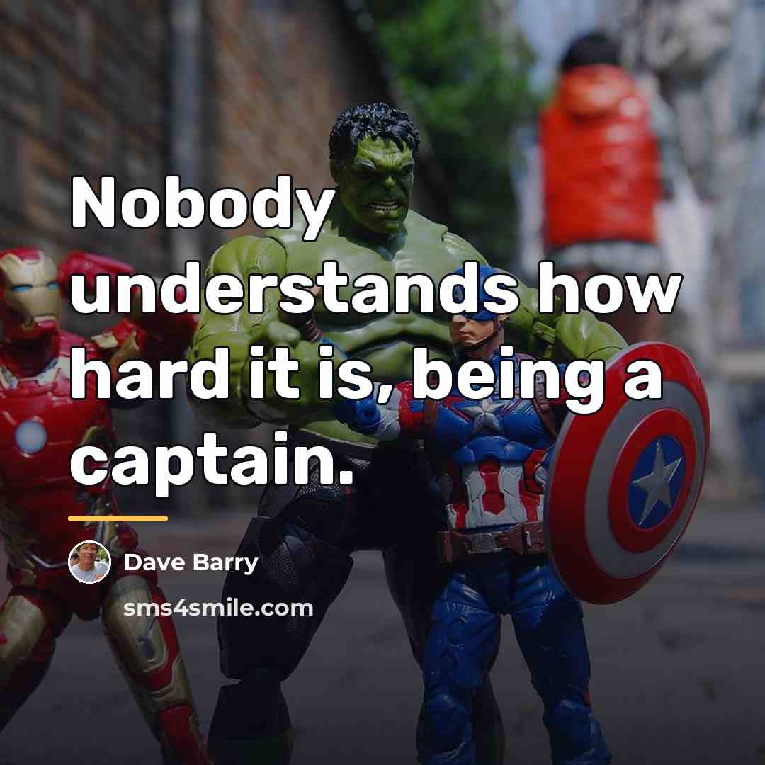 “Nobody understands how hard it is, being a captain.…” quote by Dave Barry