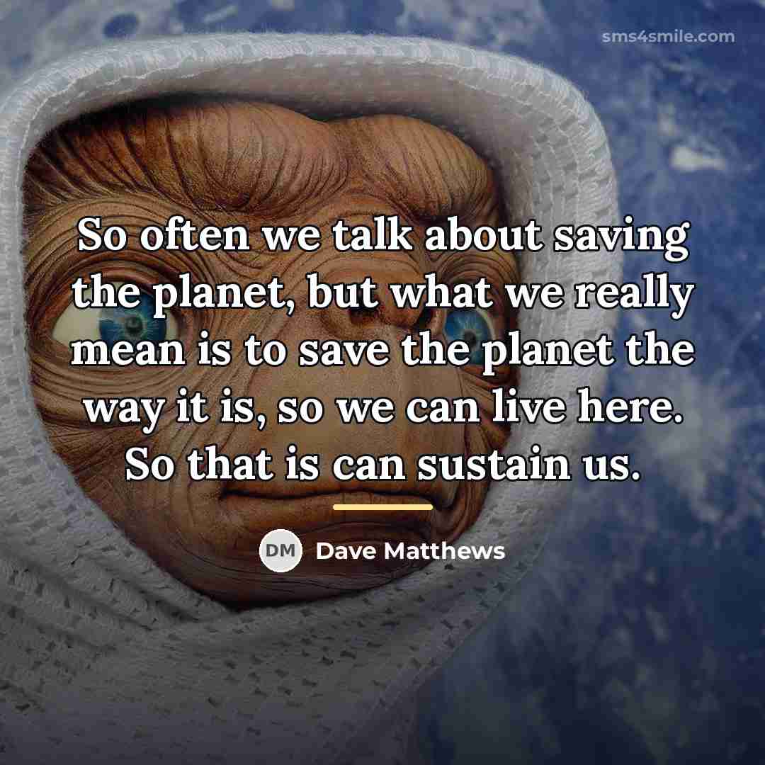 “So often we talk about saving the planet, but what…” quote by Dave Matthews