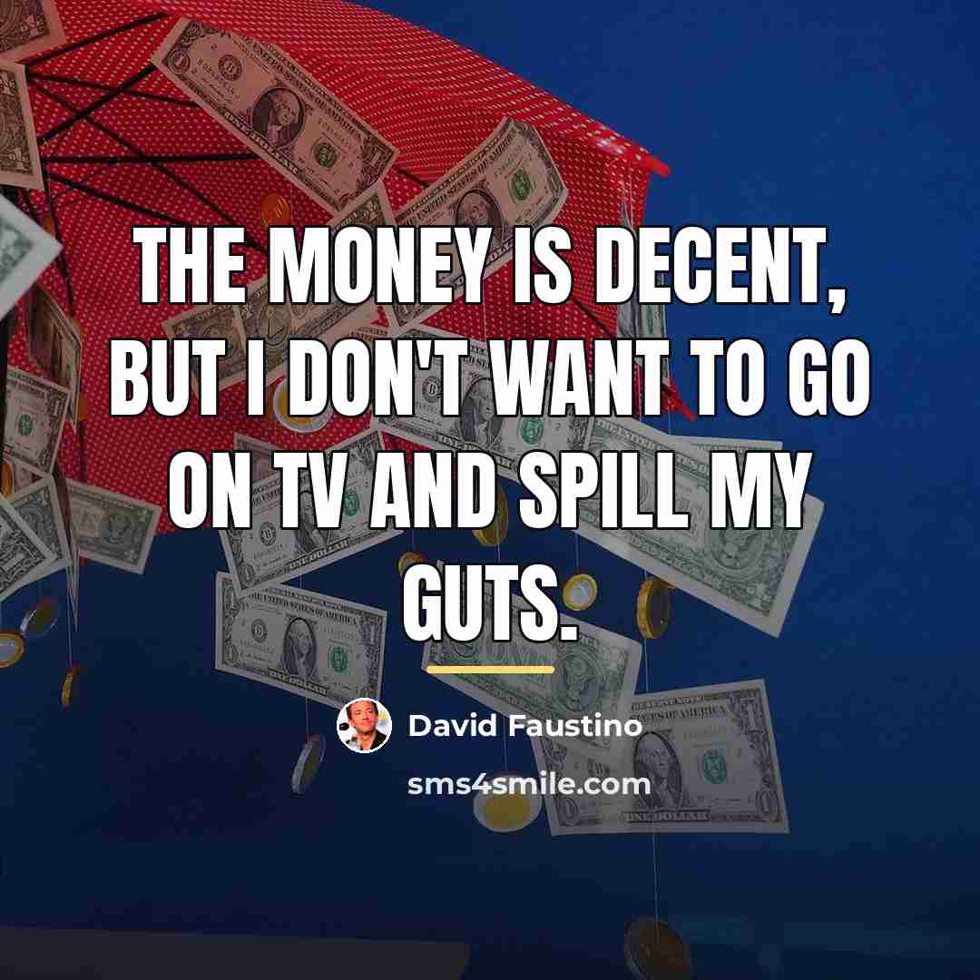 “The money is decent, but I don't want to go…” quote by David Faustino