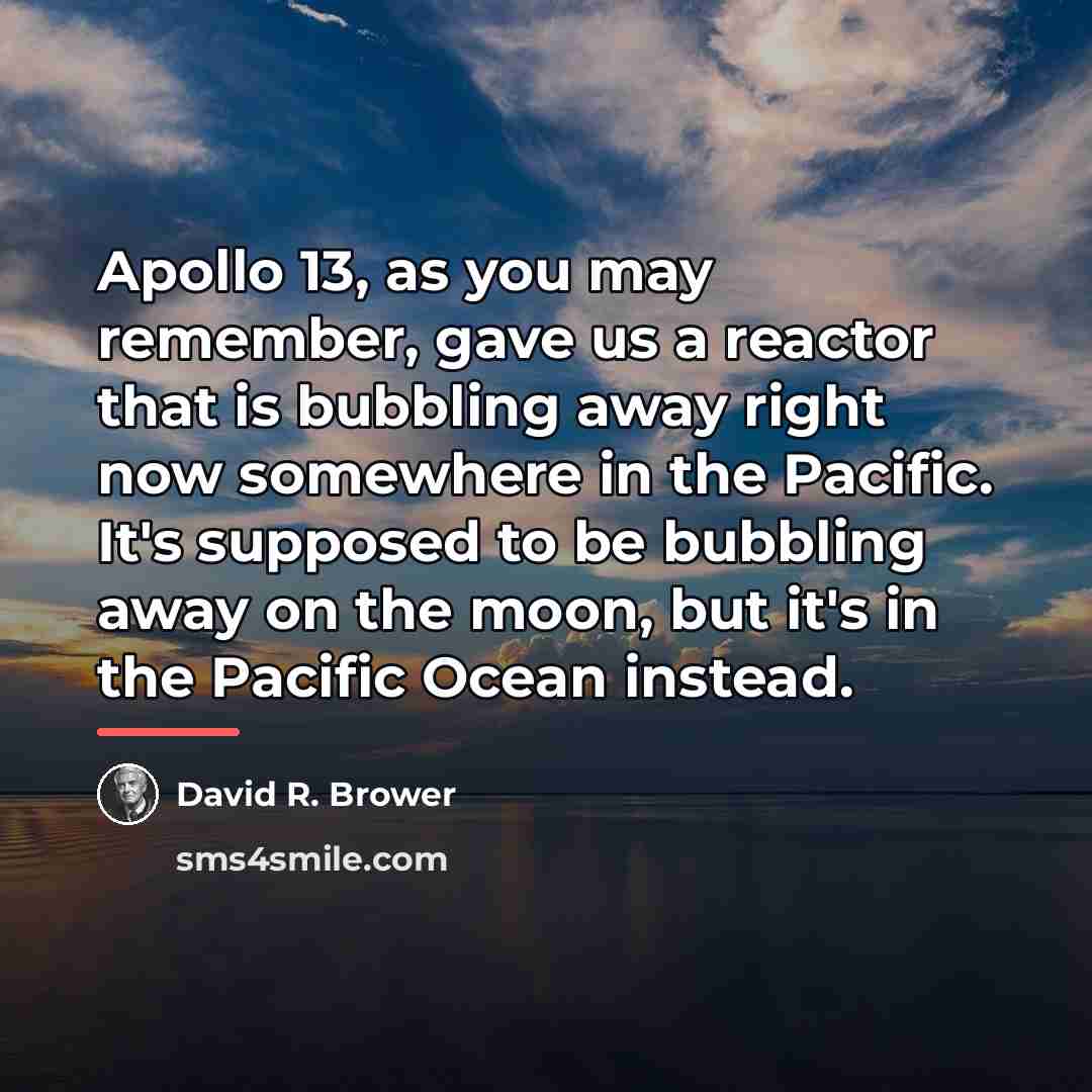 “Apollo 13, as you may remember, gave us a reactor…” quote by David R. Brower
