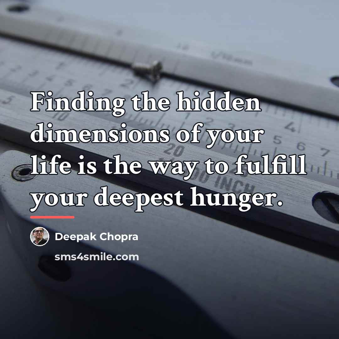 “Finding the hidden dimensions of your life is the way…” quote by Deepak Chopra