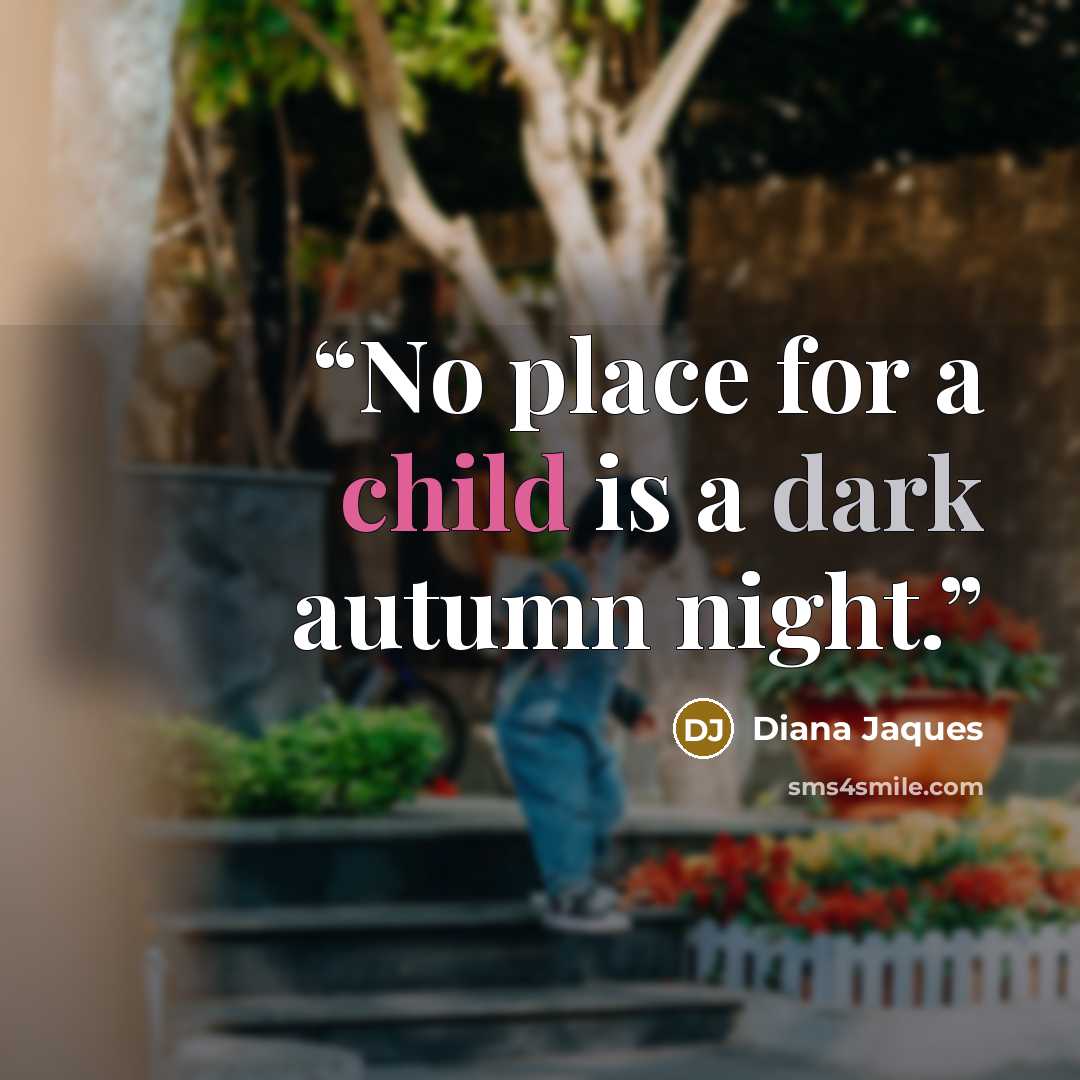 “No place for a child is a dark autumn night.” quote by Diana Jaques