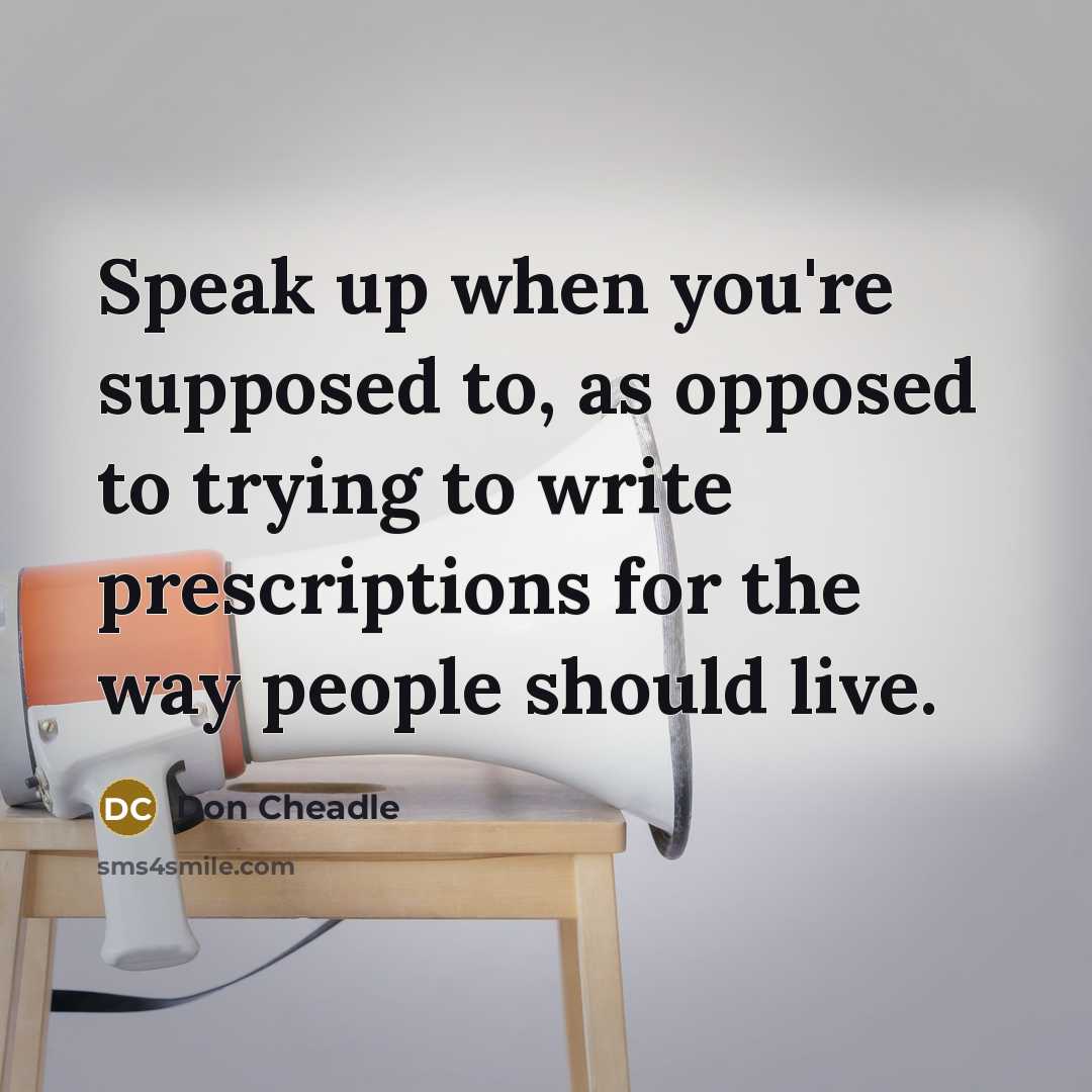 “Speak up when you're supposed to, as opposed to trying…” quote by Don Cheadle