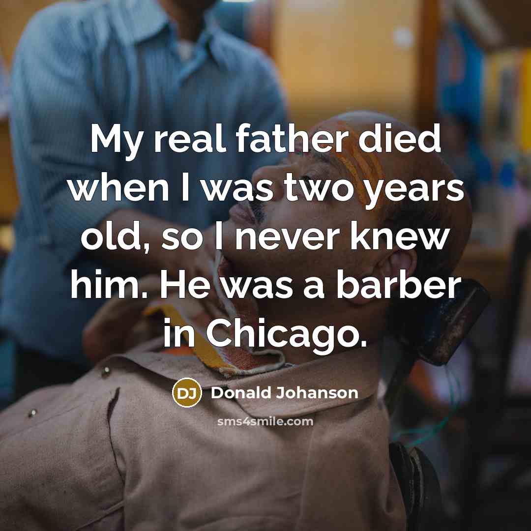 “My real father died when I was two years old,…” quote by Donald Johanson