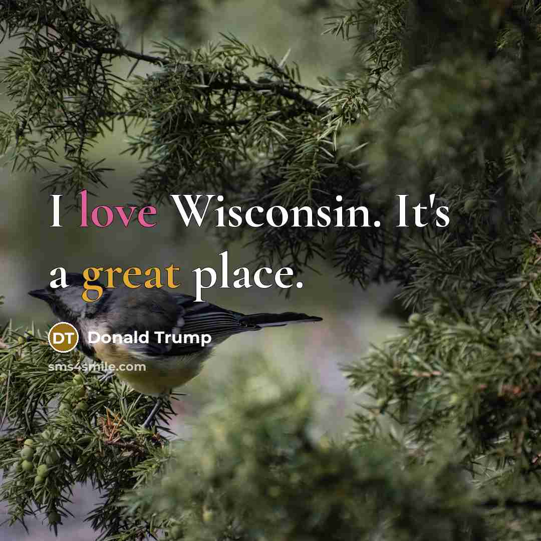 “I love Wisconsin. It's a great place.…” quote by Donald Trump